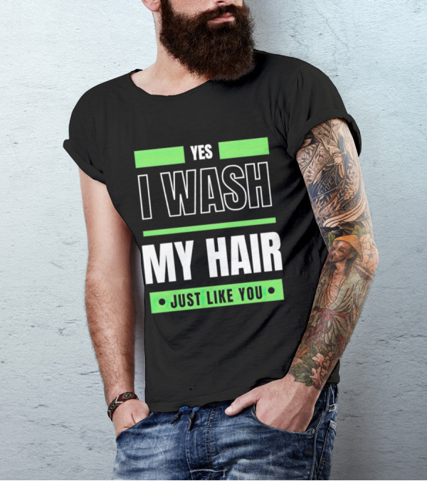 Yes I Wash My Hair Just Like You T-Shirt