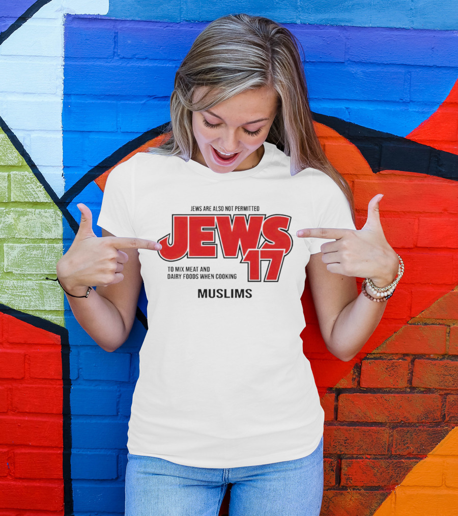 Jews Are Also Not Permitted Jews 17 To Mix Meat And Dairy Foods When Cooking Muslims T-Shirt