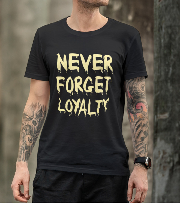 Never Forget Loyalty Bold Dripping Text T-Shirt