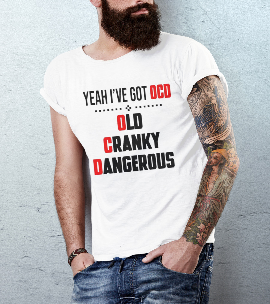 Yeah I've Got OCD Old Cranky Dangerous T-Shirt