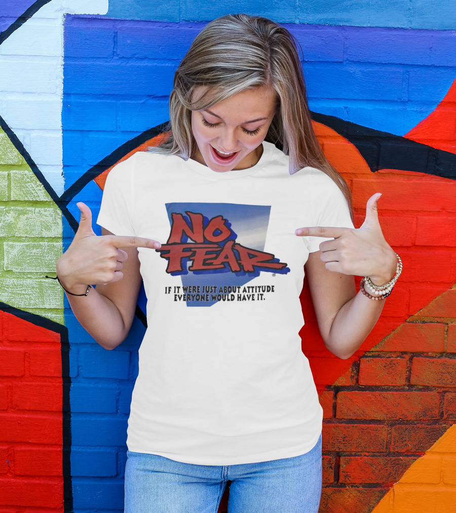 No Fear If It Were Just About Attitude Everyone Would Have It T-Shirt