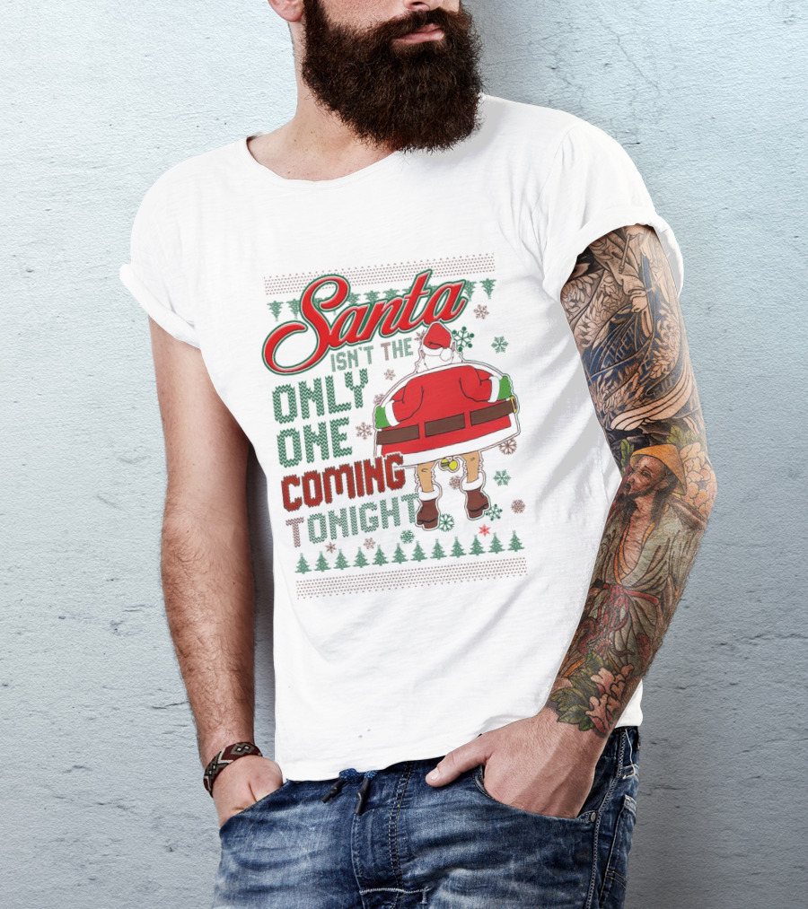 Santa Isn't The Only One Coming Tonight Christmas Party Humor T-Shirt