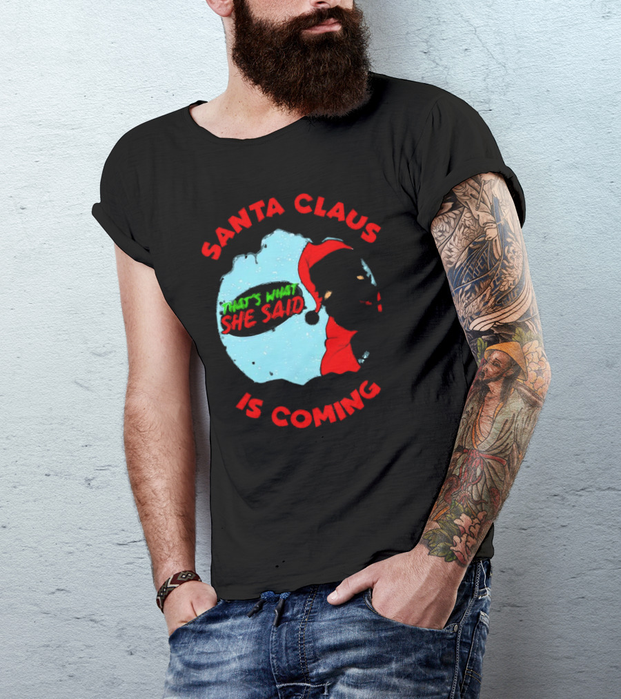 Santa Claus Is Coming That's What She Said Christmas T-Shirt
