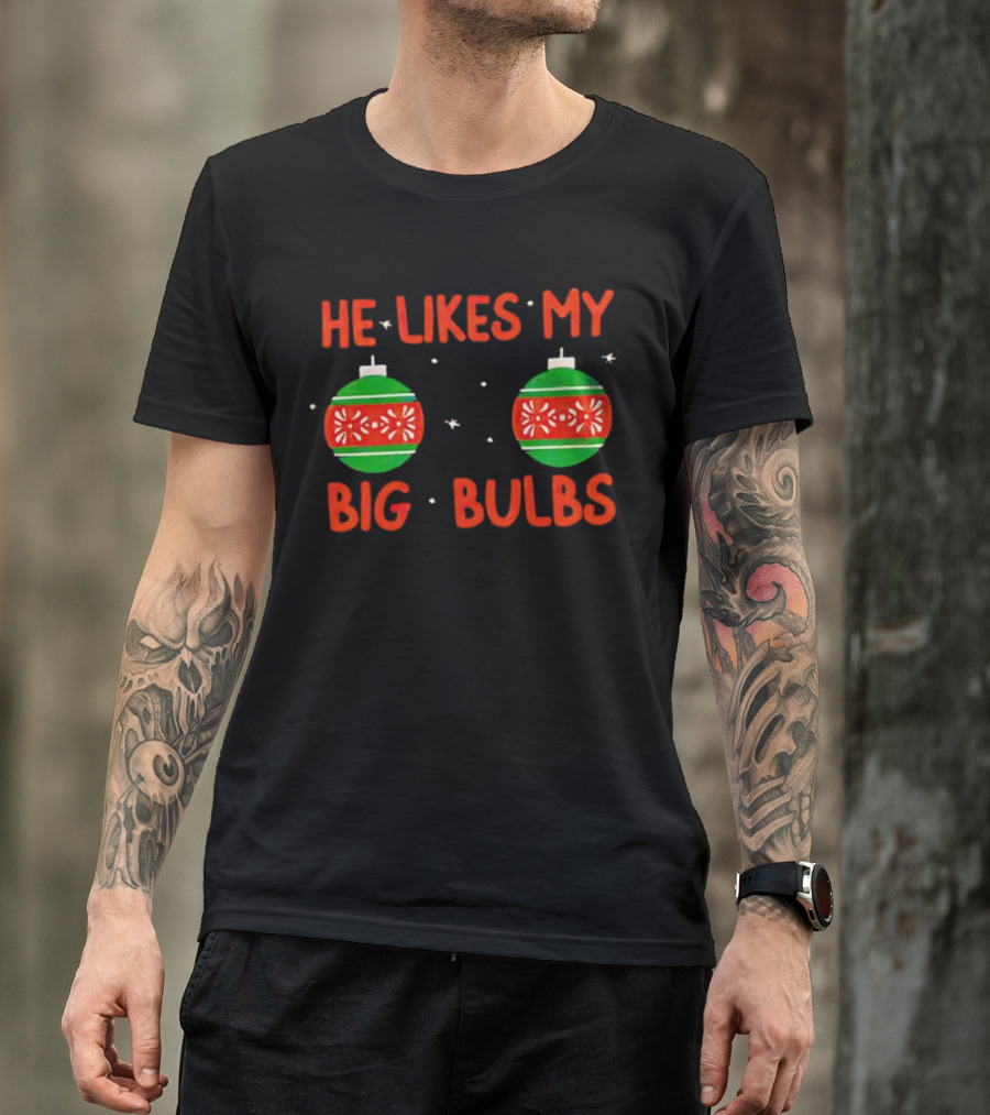 He Likes My Big Bulbs Christmas Ornaments Holiday Humor T-Shirt