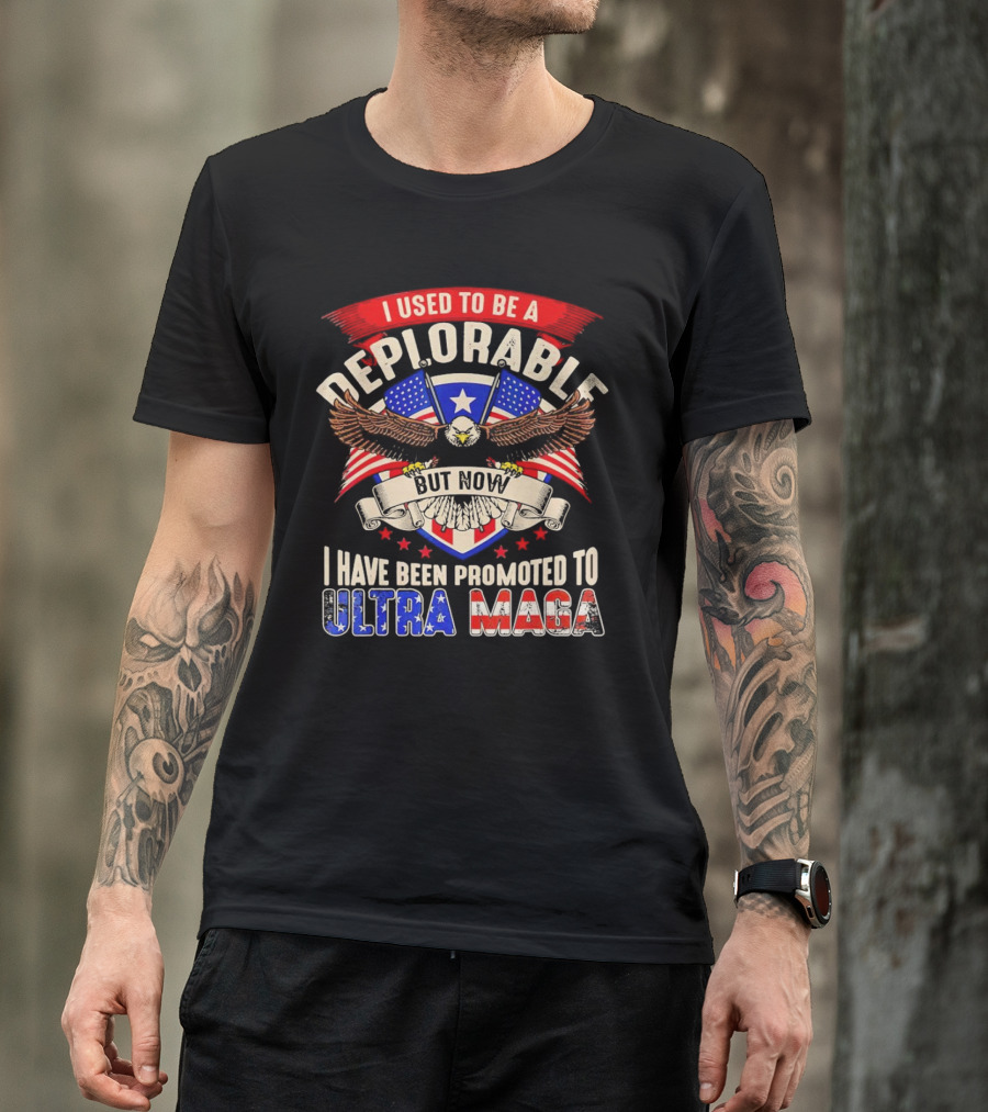 I Used To Be A Deplorable But Now I Have Been Promoted To Ultra MAGA American Eagle T-Shirt