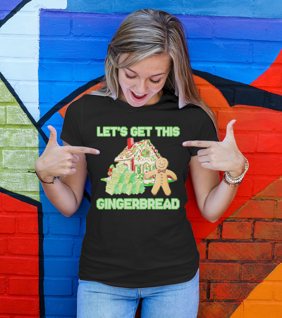 LET'S GET THIS GINGERBREAD HOUSE WITH STACKS OF CASH T-Shirt