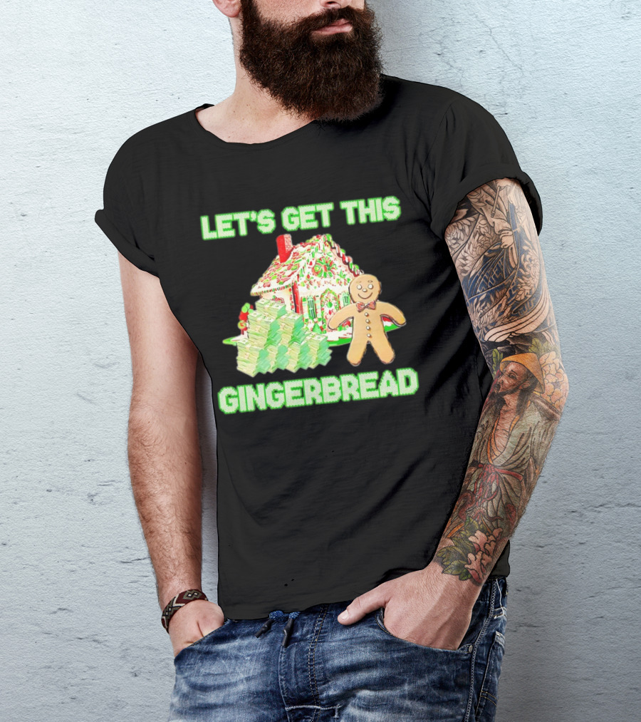 LET'S GET THIS GINGERBREAD HOUSE WITH STACKS OF CASH T-Shirt
