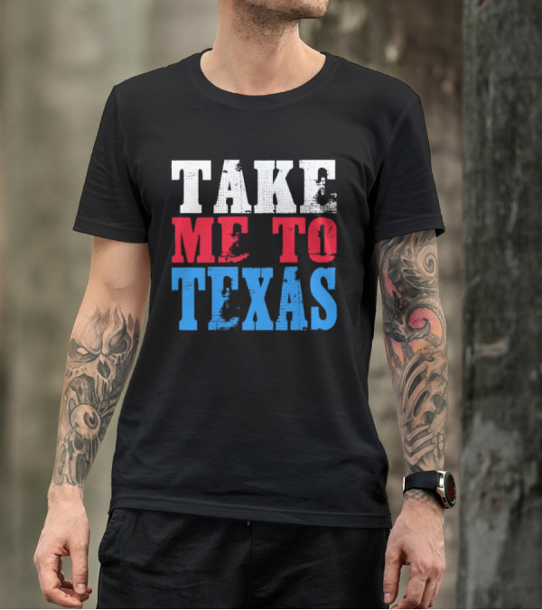 TAKE ME TO TEXAS T-Shirt