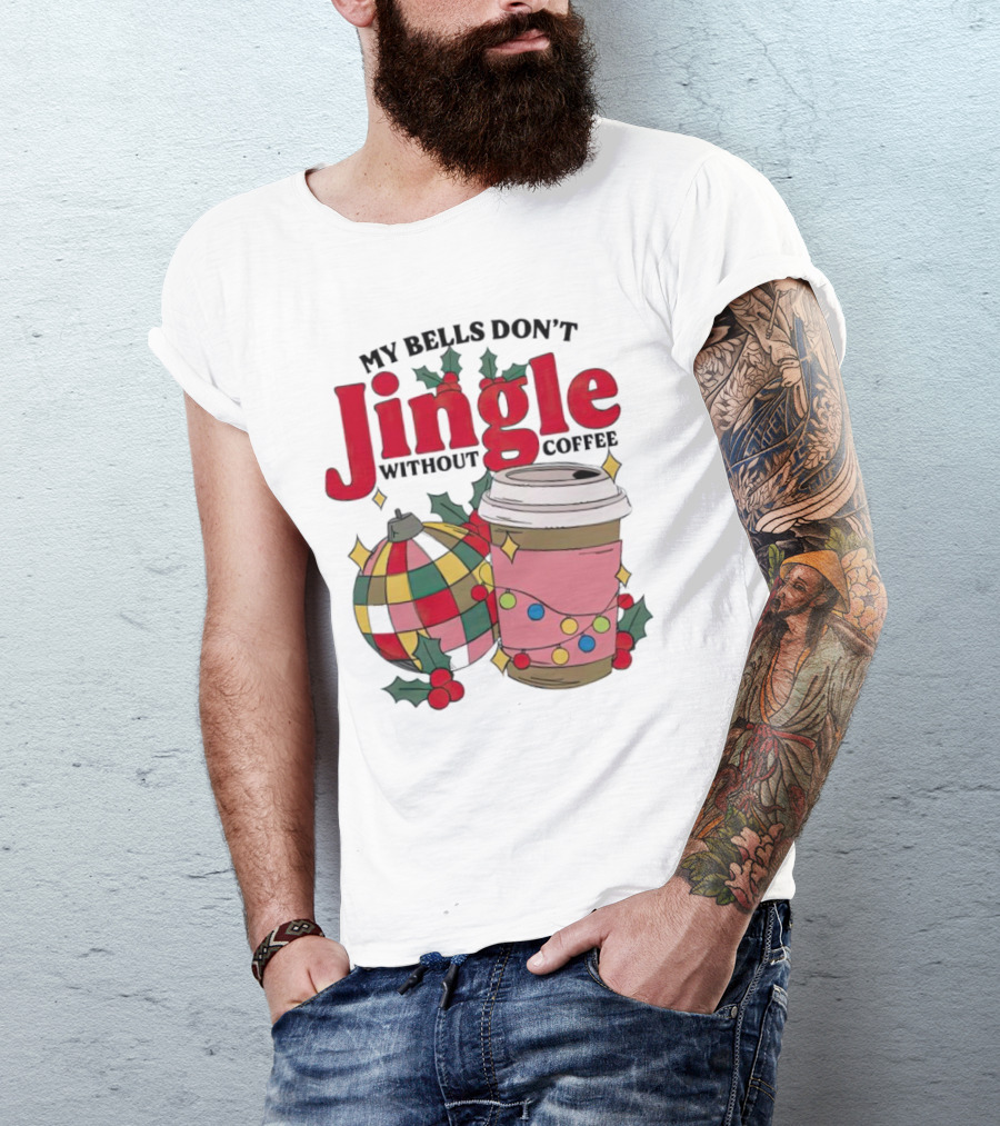 My Bells Don't Jingle Without Coffee Christmas Ornament And Festive Cup T-Shirt