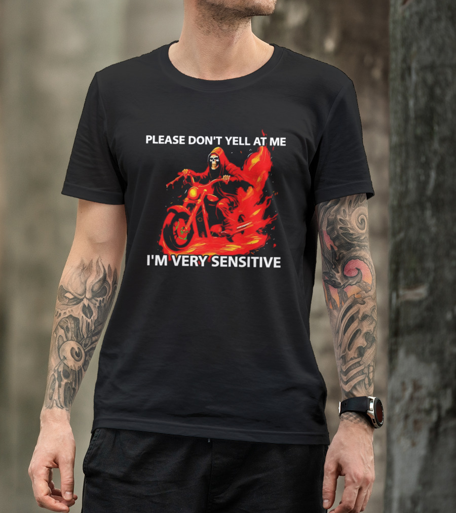 PLEASE DON'T YELL AT ME I'M VERY SENSITIVE Flaming Grim Reaper Motorcycle Rider T-Shirt