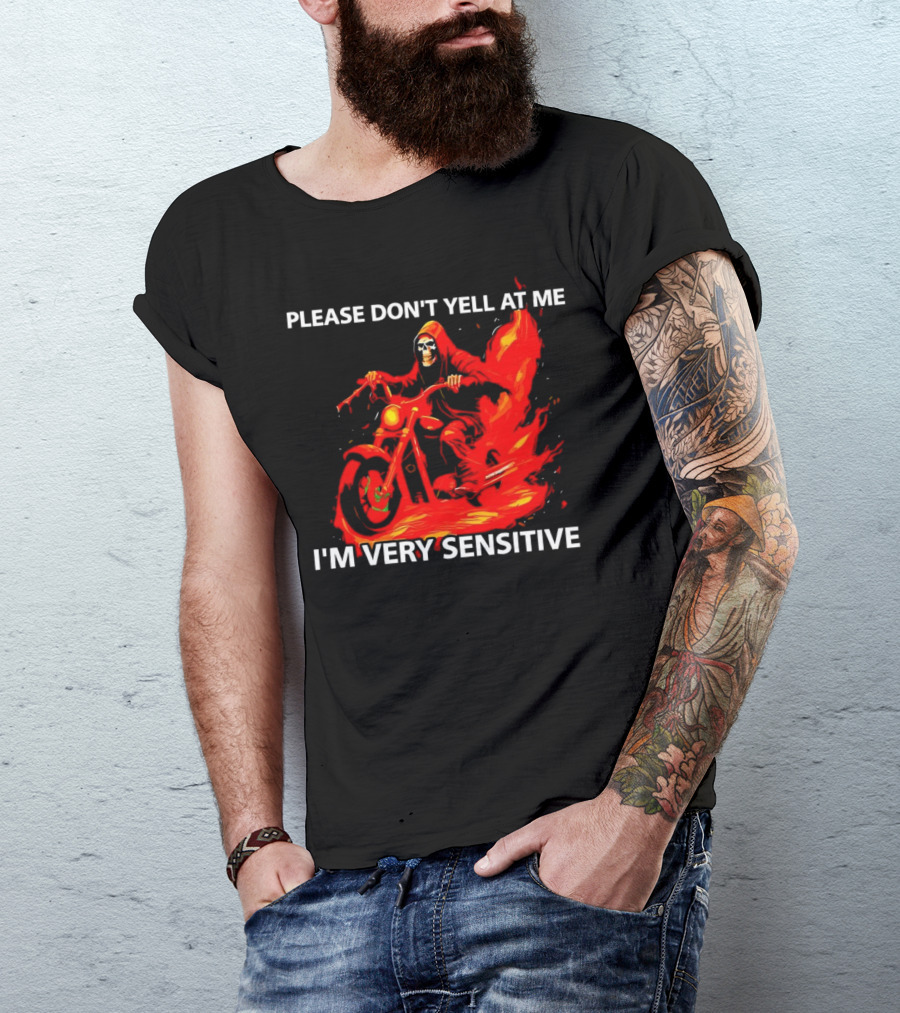 PLEASE DON'T YELL AT ME I'M VERY SENSITIVE Flaming Grim Reaper Motorcycle Rider T-Shirt