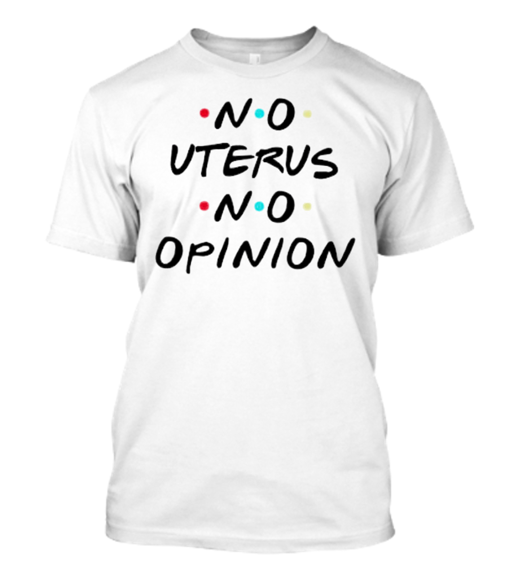 No Uterus No Opinion Friends TV Show Inspired Text T-Shirt