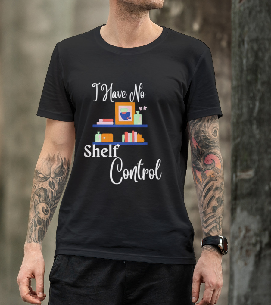 I Have No Shelf Control Books With Colorful Shelf Items T-Shirt