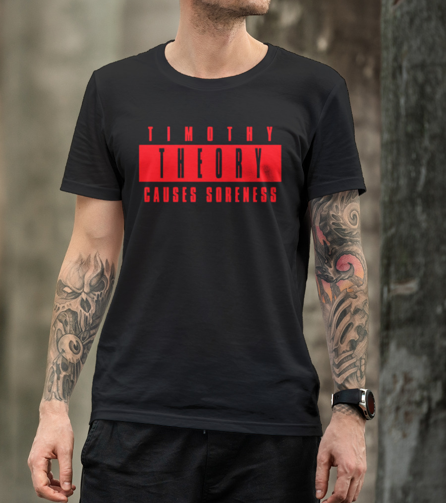 Timothy Theory Causes Soreness T-Shirt