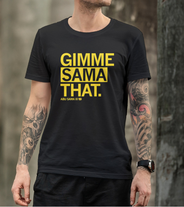 Gimme Sama That Abu Sama III 24 T-Shirt