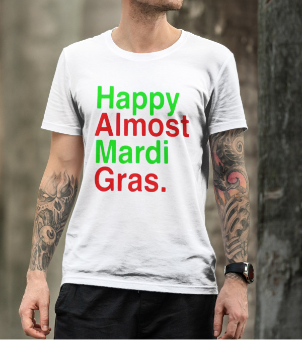 Happy Almost Mardi Gras Colorful T-Shirt