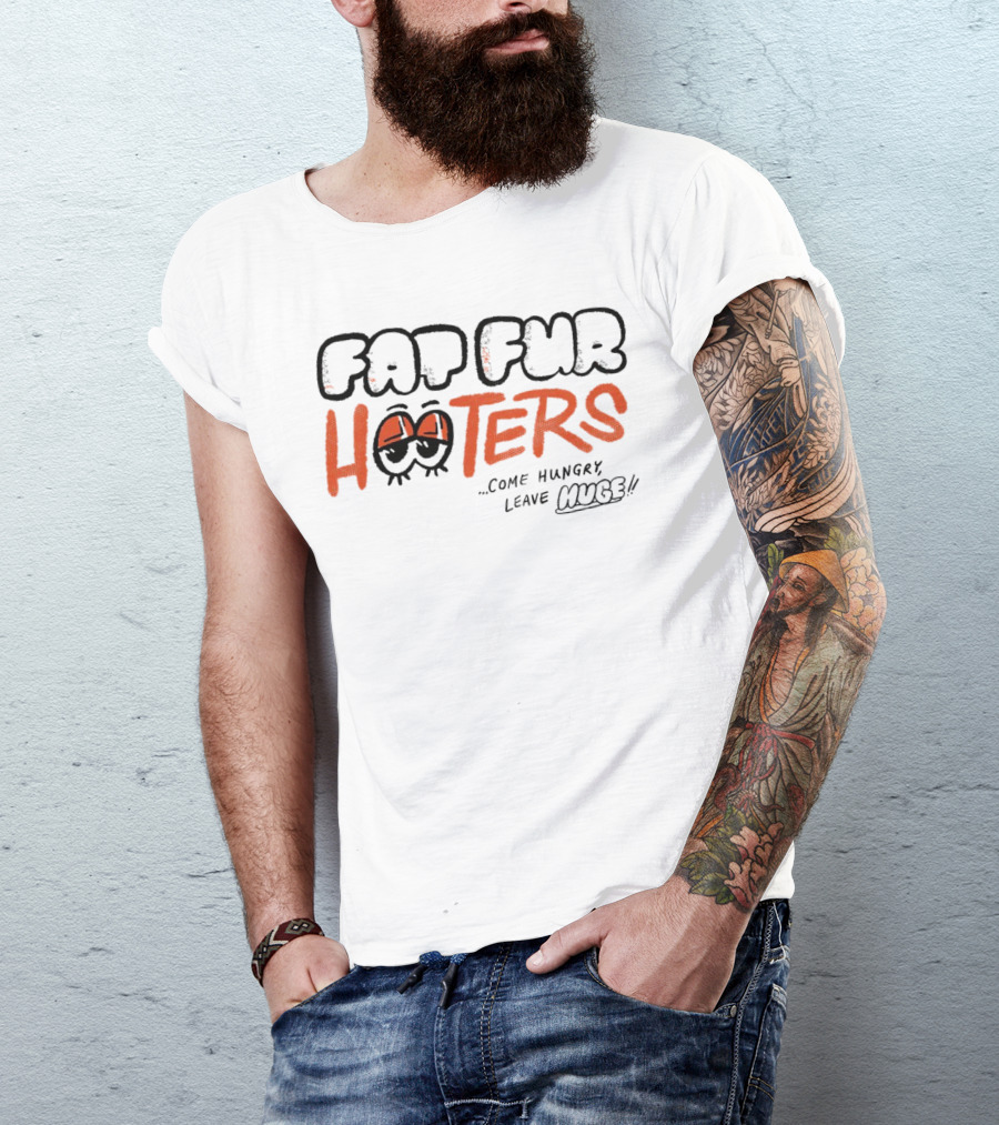 Fat Fur Hooters Come Hungry Leave Huge Eyes T-Shirt