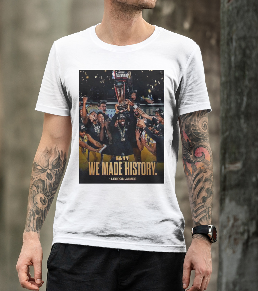 We Made History LeBron James NBA In-Season Tournament Champions T-Shirt