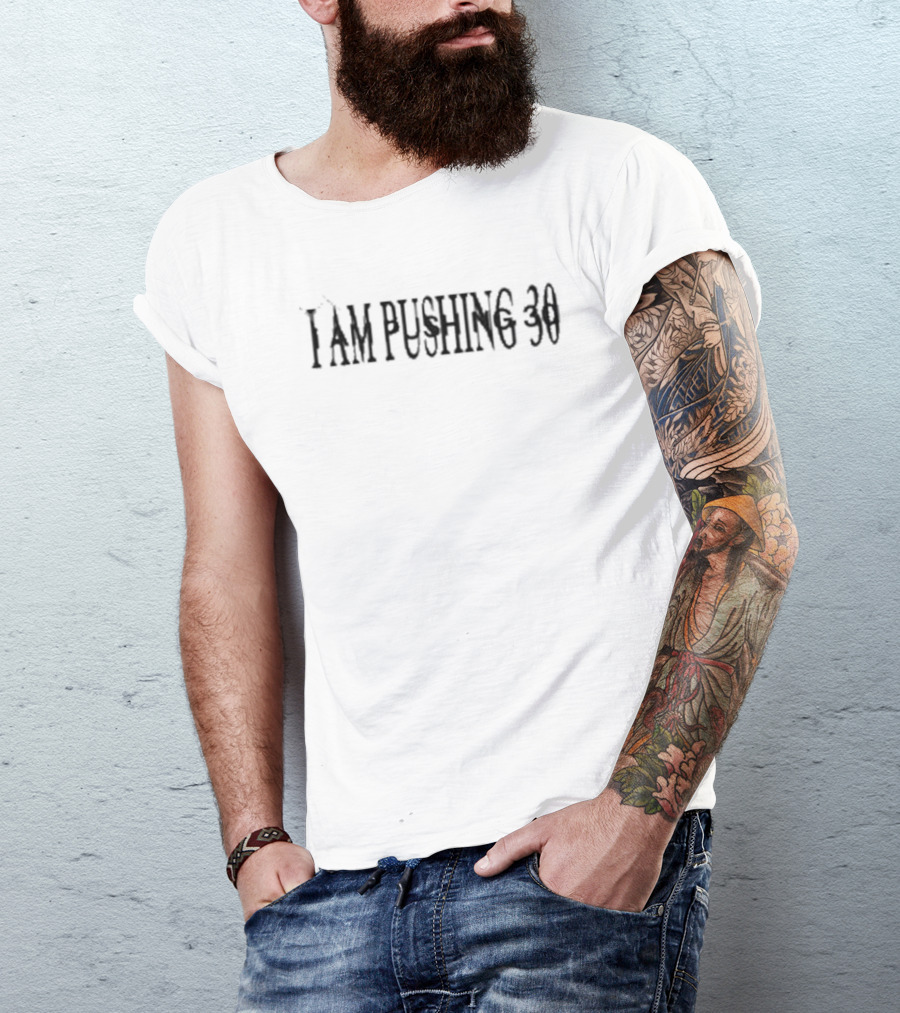 I Am Pushing 30 T-Shirt