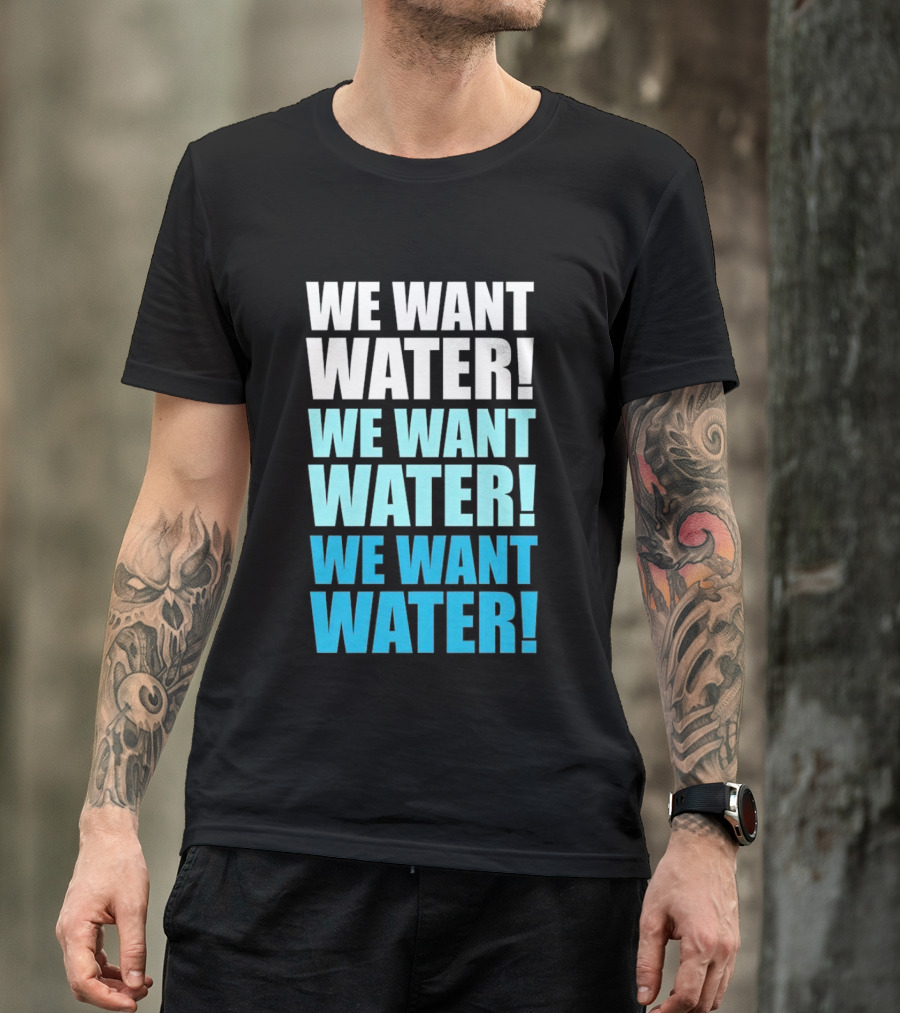 We Want Water We Want Water We Want Water Matt Cardona T-Shirt