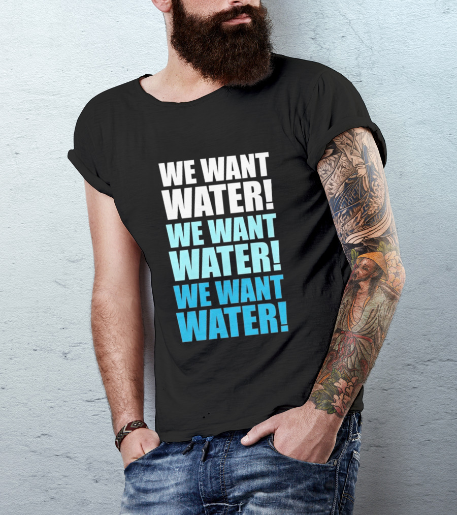 We Want Water We Want Water We Want Water Matt Cardona T-Shirt