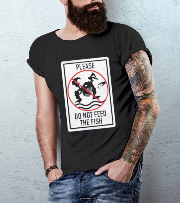 Danejudidench Please Do Not Feed The Fish Warning Sign T-Shirt