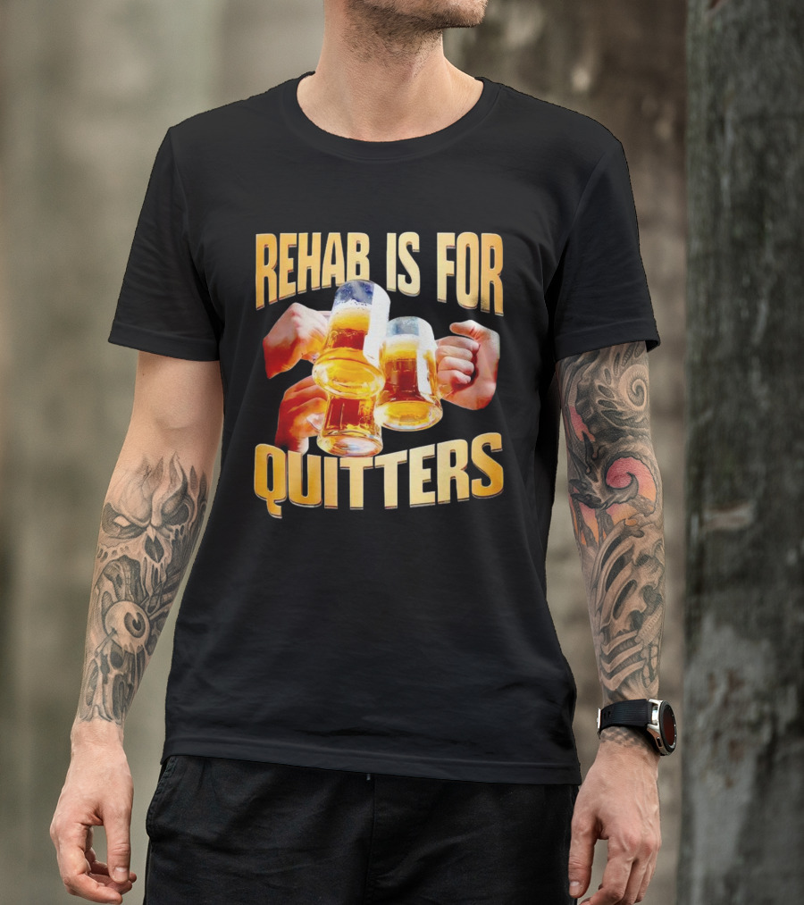 Rehab Is For Quitters Beer Mugs Cheers T-Shirt