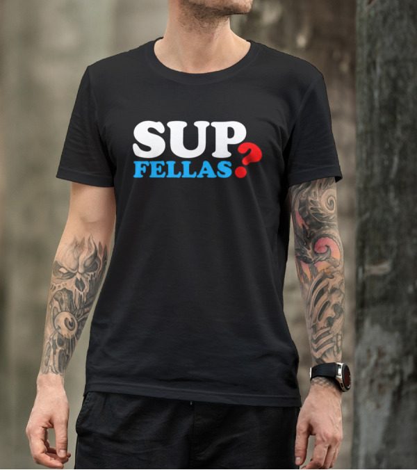 SUP FELLAS? T-Shirt