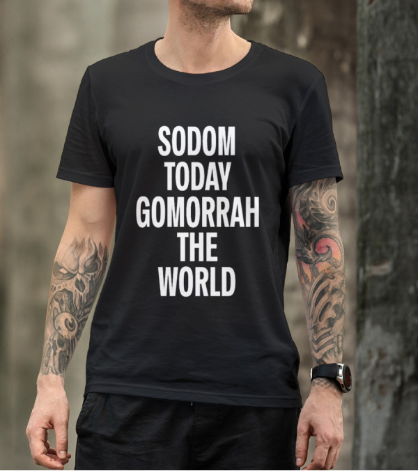 Sodom Today Gomorrah The World T-Shirt