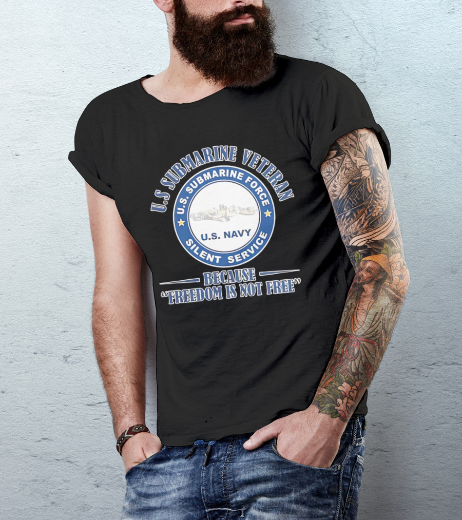 U.S. Submarine Veteran U.S. Navy Silent Service Because Freedom Is Not Free T-Shirt