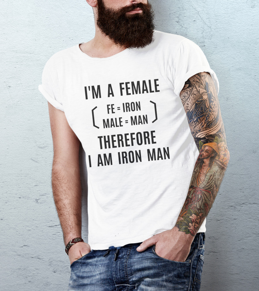 I'm A Female Fe Equals Iron Male Equals Man Therefore I Am Iron Man T-Shirt