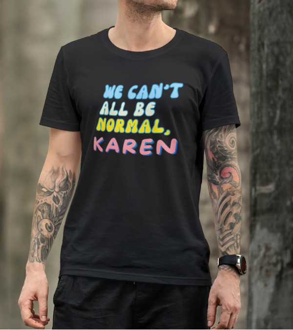 We Can't All Be Normal Karen Playful Retro Humor T-Shirt
