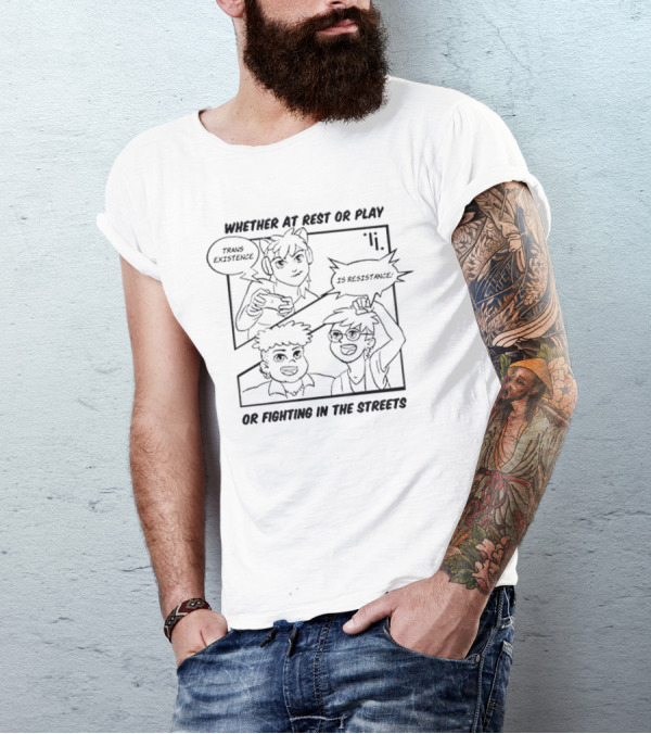 Trans Existence Is Resistance Whether At Rest Or Play Or Fighting In The Streets T-Shirt