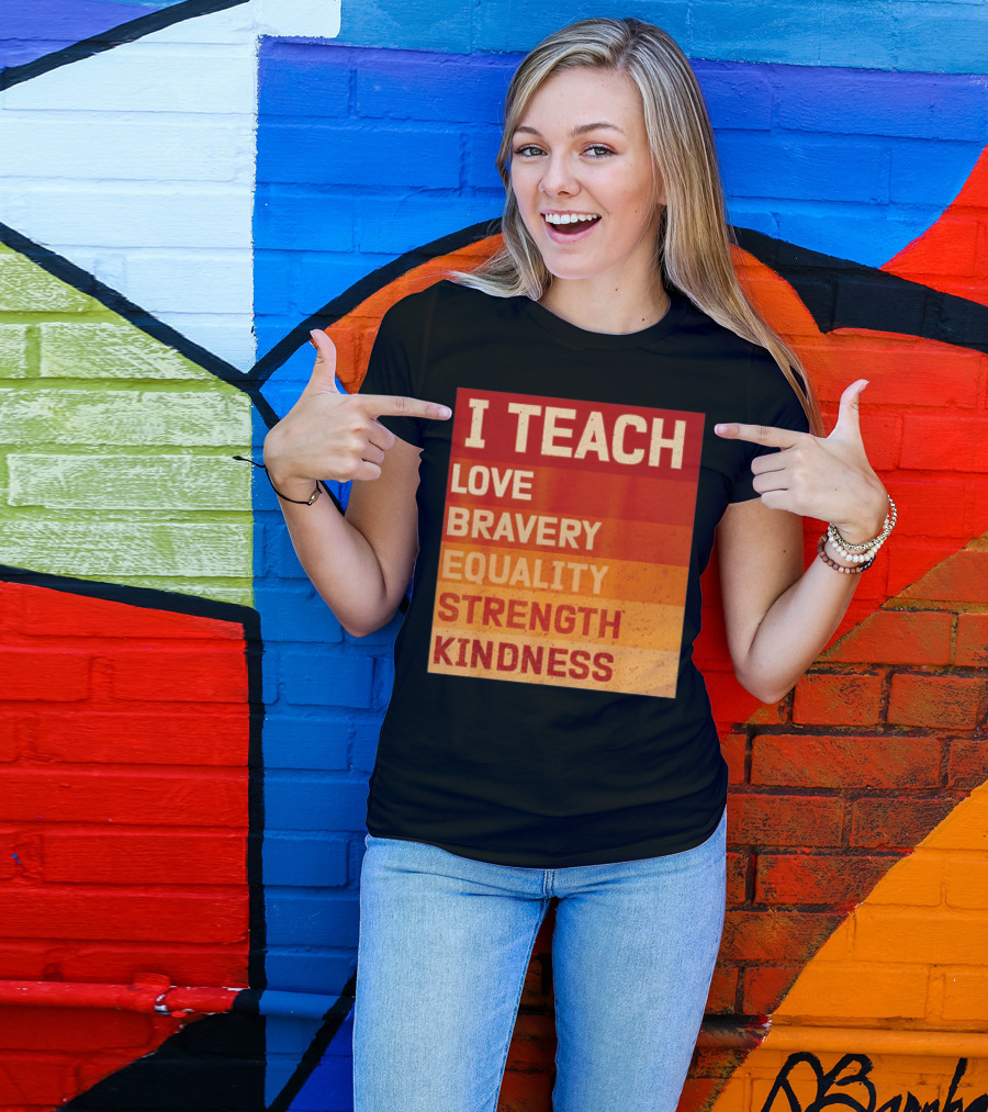 I Teach Love Bravery Equality Strength Kindness Black History Teacher T-Shirt
