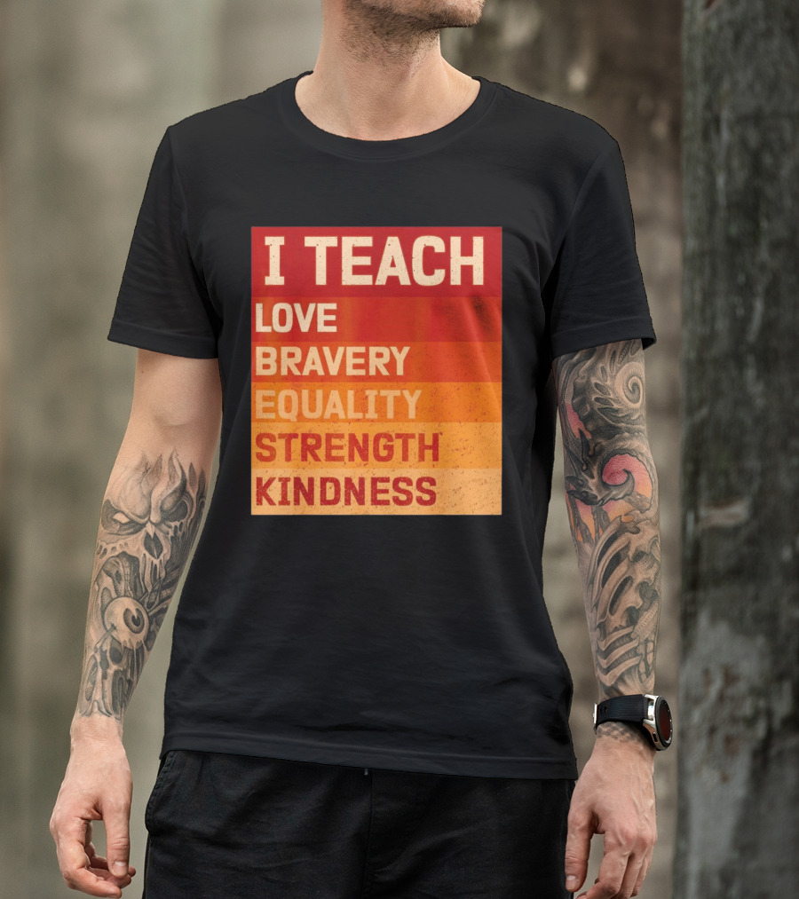 I Teach Love Bravery Equality Strength Kindness Black History Teacher T-Shirt