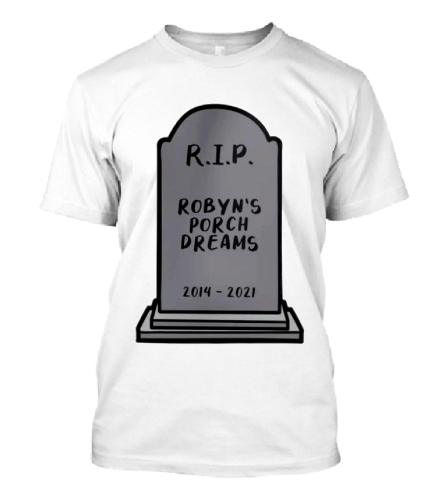 RIP Robyn's Porch Dreams 2014-2021 T-Shirt