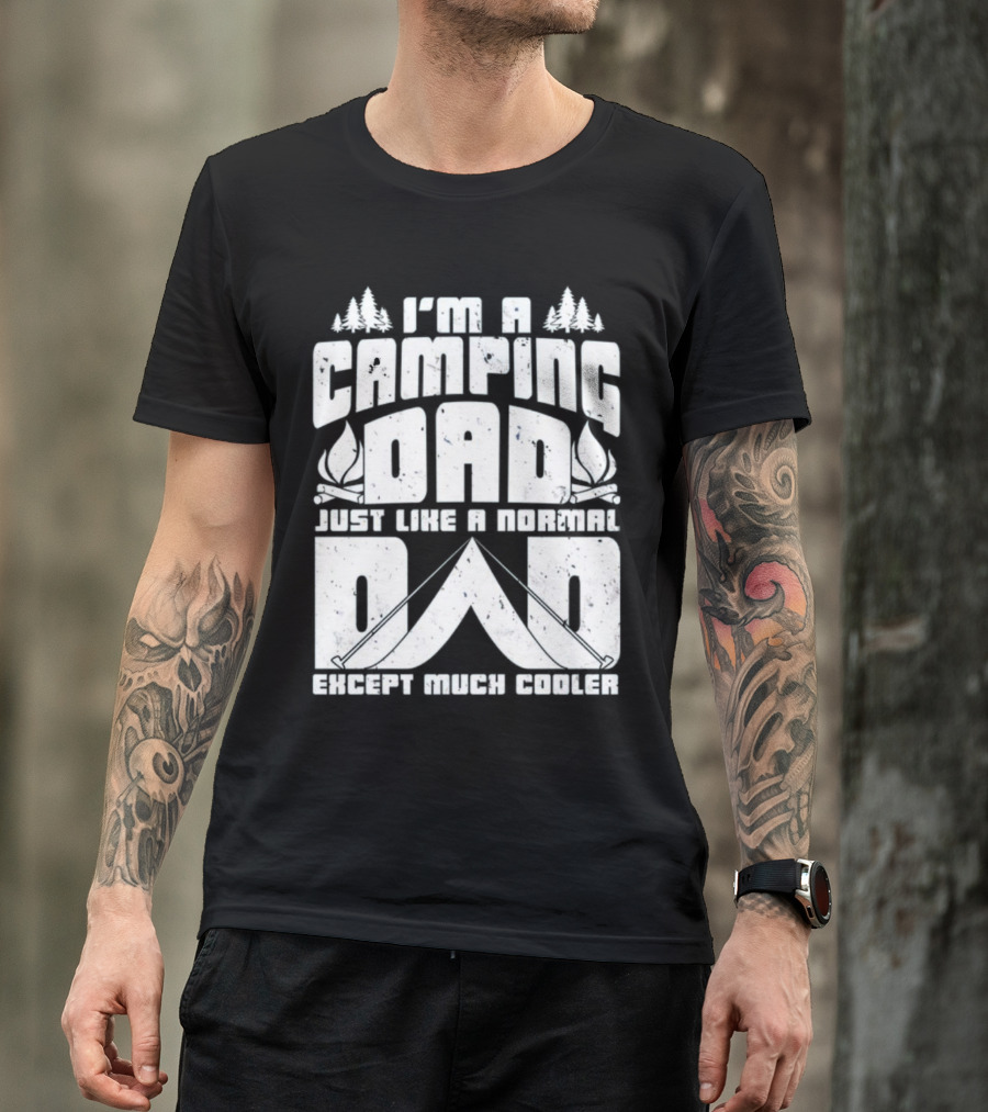 I’m A Camping Dad Just Like A Normal Dad Except Much Cooler With Campfire And Trees T-Shirt