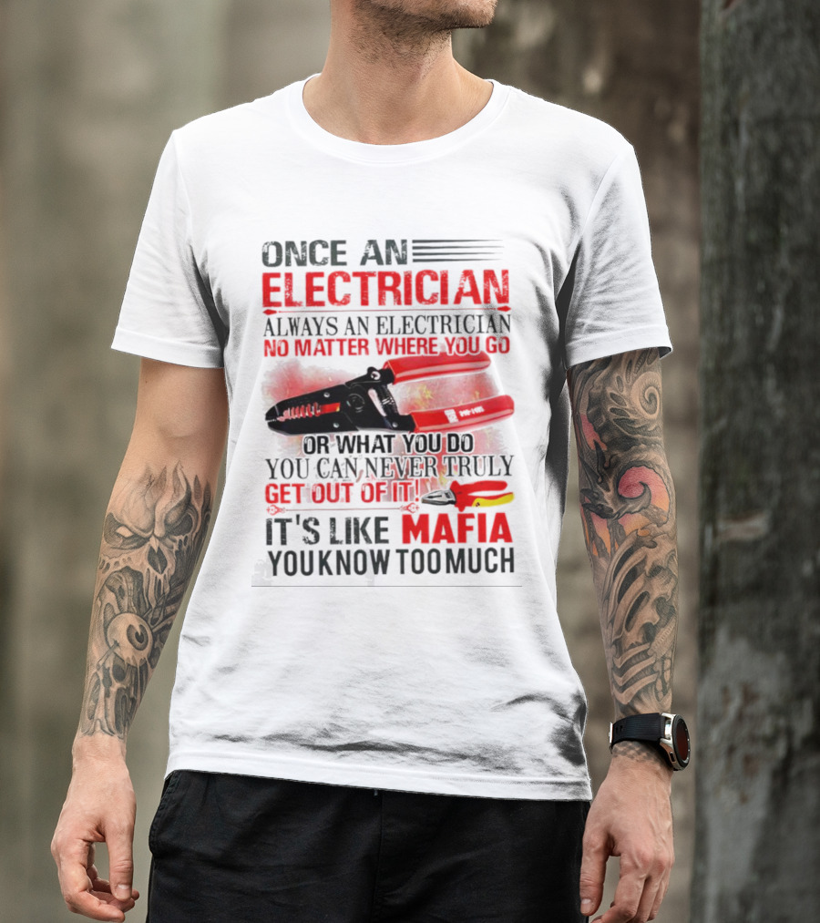 Once An Electrician No Matter Where You Go It's Like Mafia You Know Too Much T-Shirt