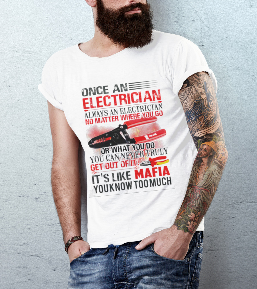 Once An Electrician No Matter Where You Go It's Like Mafia You Know Too Much T-Shirt