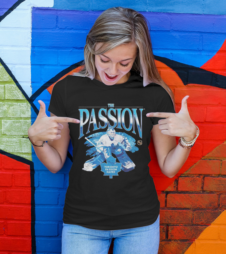 The Passion Toronto Passion Haver NHL Hockey Goalie Leafs Fan T-Shirt