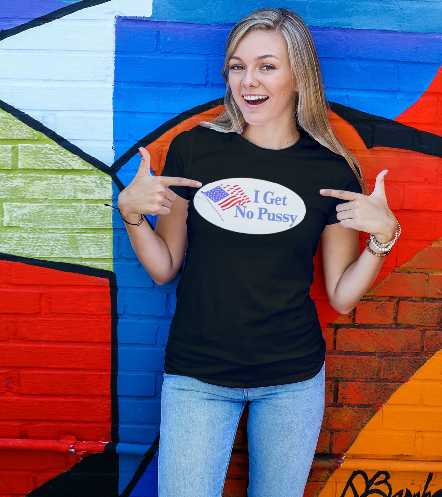 I Get No Pussy American Flag Patriotic Humor T-Shirt
