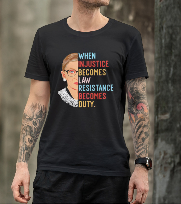 When Injustice Becomes Law Resistance Becomes Duty RBG Feminism Iconic T-Shirt