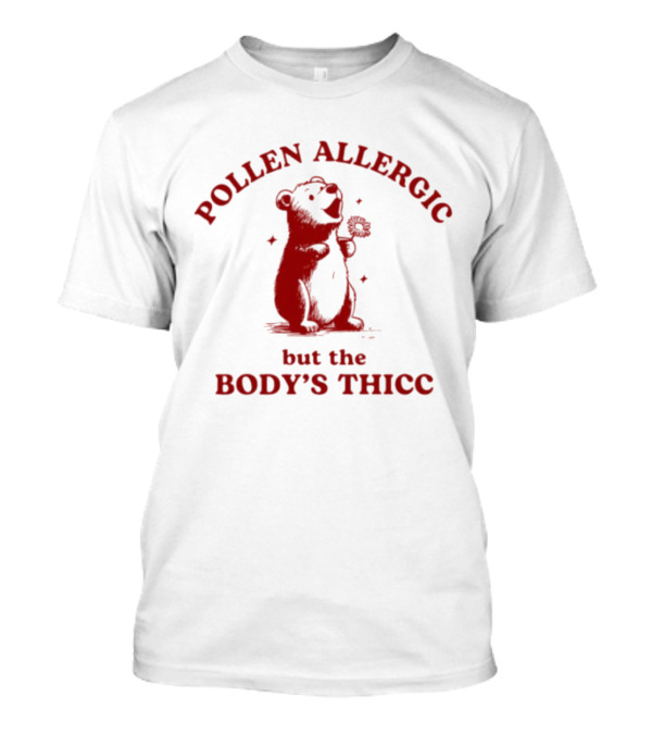 Pollen Allergic But The Body's Thicc Bear Holding A Flower T-Shirt