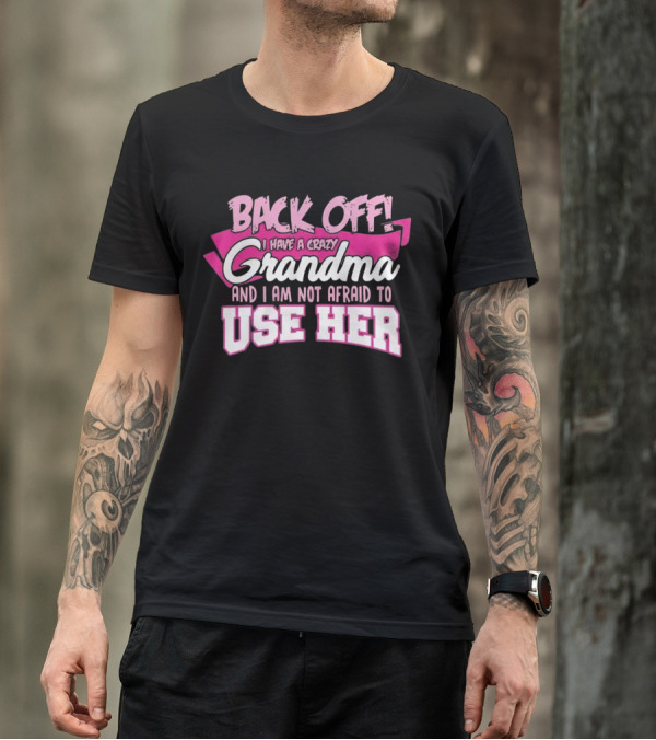 Back Off I Have A Crazy Grandma And I Am Not Afraid To Use Her T-Shirt
