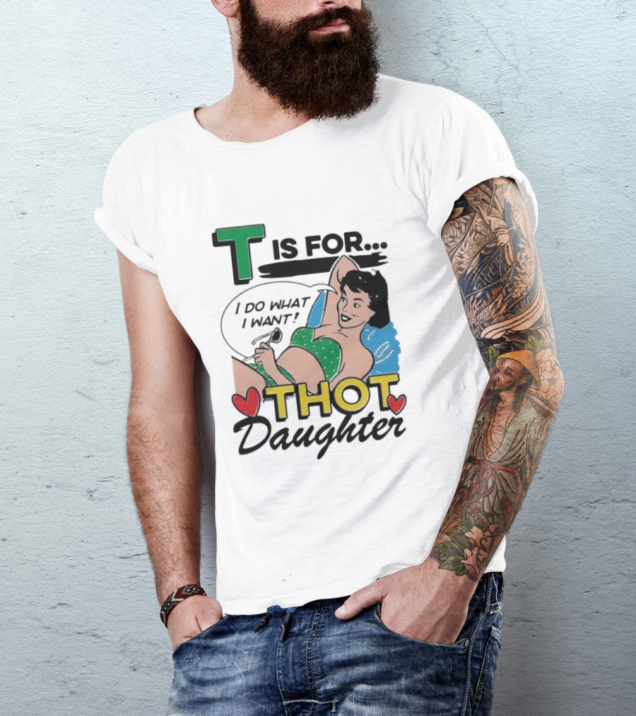 T Is For Thot Daughter I Do What I Want Retro Pin-Up T-Shirt