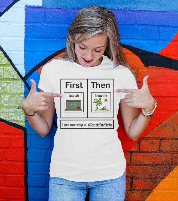 First Teach Then Beach I Am Earning A Summer Break T-Shirt