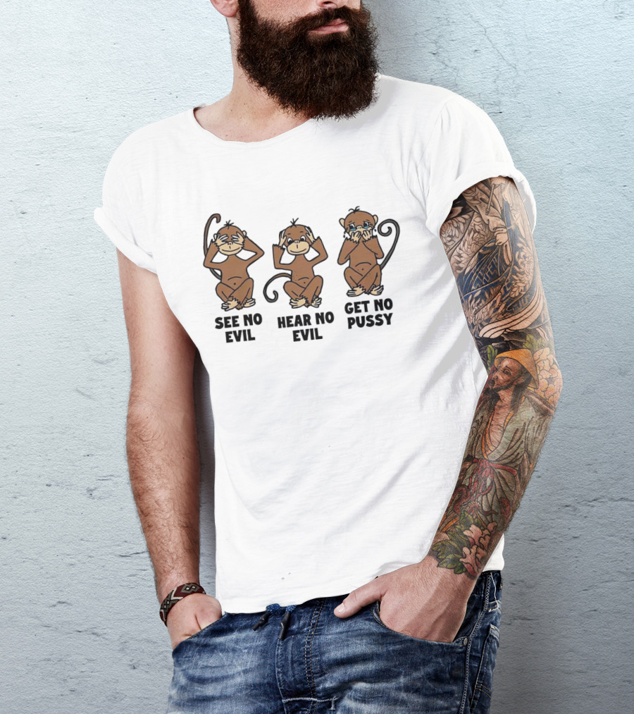 See No Evil Hear No Evil Get No Pussy Monkeys T-Shirt