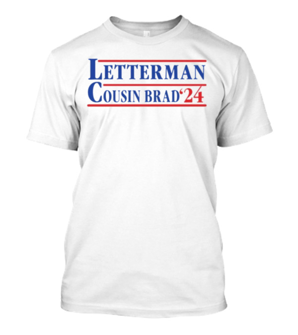Letterman Cousin Brad 2024 Political Campaign T-Shirt