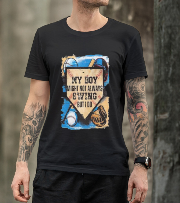 My Boy Might Not Always Swing Baseball Lover Sports Passion Enthusiast T-Shirt