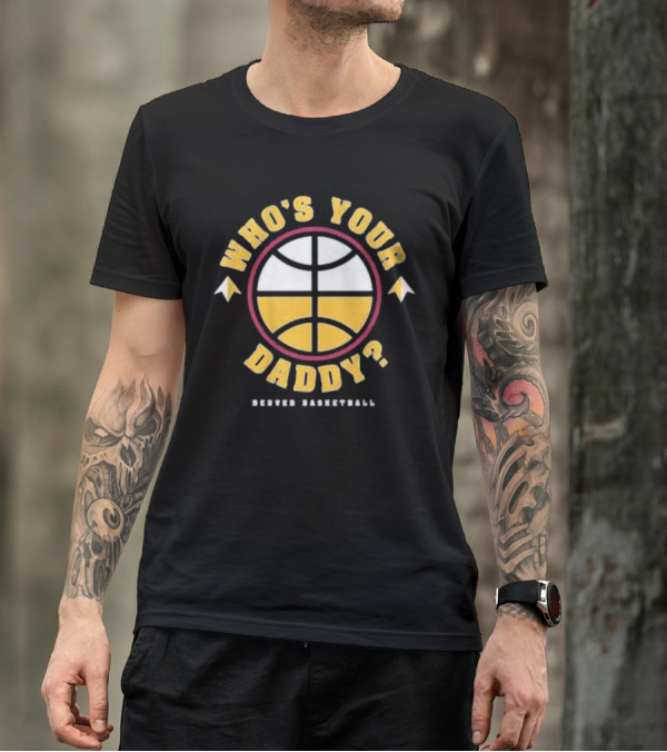 Who's Your Daddy Denver Basketball T-Shirt